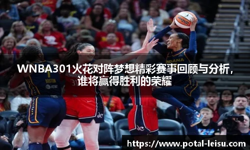 WNBA301火花对阵梦想精彩赛事回顾与分析，谁将赢得胜利的荣耀