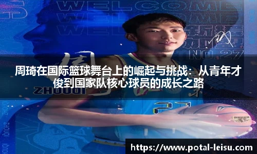 周琦在国际篮球舞台上的崛起与挑战：从青年才俊到国家队核心球员的成长之路