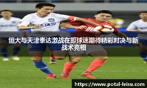 恒大与天津泰达激战在即球迷期待精彩对决与新战术亮相