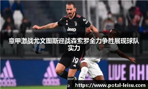 意甲激战尤文图斯迎战森索罗全力争胜展现球队实力